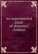 An experimental study of abnormal children, 