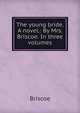 The young bride. A novel.: By Mrs. Briscoe. In three volumes, Briscoe 
