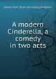 A modern Cinderella, a comedy in two acts, Gladys Ruth. [from old catalog Bridgham 