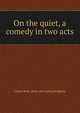 On the quiet, a comedy in two acts, Gladys Ruth. [from old catalog Bridgham 
