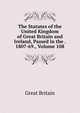 The Statutes of the United Kingdom of Great Britain and Ireland, Passed in the . 1807-69., Volume 108, Great Britain 