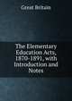 The Elementary Education Acts, 1870-1891, with Introduction and Notes, Great Britain 