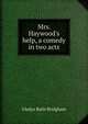 Mrs. Haywood's help, a comedy in two acts, Gladys Ruth Bridgham 