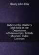 Index to the Charters and Rolls in the Department of Manuscripts, British Museum: Index Locorum, Henry John Ellis 