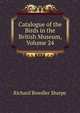 Catalogue of the Birds in the British Museum, Volume 24, Richard Bowdler Sharpe 