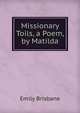 Missionary Toils, a Poem, by Matilda, Emily Brisbane 