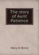 The story of Aunt Patience, Mary D. Brine 