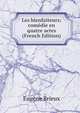 Les bienfaiteurs; comedie en quatre actes (French Edition), Eugene Brieux 