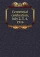 Centennial celebration, July 2, 3, 4, 1916, 