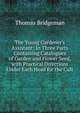 The Young Gardener's Assistant: In Three Parts Containing Catalogues of Garden and Flower Seed, with Practical Directions Under Each Head for the Cult, Thomas Bridgeman 