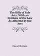 The Bills of Sale Acts: With an Epitome of the Law As Affected by the Acts, Great Britain 