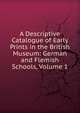 A Descriptive Catalogue of Early Prints in the British Museum: German and Flemish Schools, Volume 1, 