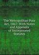 The Metropolitan Poor Act, 1867: With Notes and Appendix of Incorporated Statutes, 