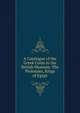 A Catalogue of the Greek Coins in the British Museum: The Ptolomies, Kings of Egypt, 