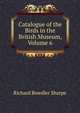 Catalogue of the Birds in the British Museum, Volume 6, Richard Bowdler Sharpe 