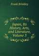 Japan, Its History, Arts, and Literature, Volume 3, Frank Brinkley 