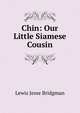 Chin: Our Little Siamese Cousin, Lewis Jesse Bridgman 