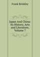 Japan And China: Its History, Arts and Literature, Volume 7, Frank Brinkley 