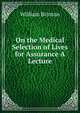 On the Medical Selection of Lives for Assurance A Lecture., William Brinton 