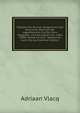 Tabellen Der Sinvvm, Tangentivm, Und Secantivm, Wie Auch Der Logarithmorvm Fur Die Sinvs Tangentes, Und Die Zahlen Von 1 Biss 10000: Sampt Art Und . Spharische, Auch Viel And (German Edition), Adriaan Vlacq 