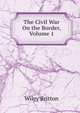 The Civil War On the Border, Volume 1, Wiley Britton 