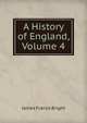 A History of England, Volume 4, James Franck Bright 
