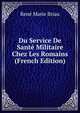 Du Service De Sante Militaire Chez Les Romains (French Edition), Rene Marie Briau 