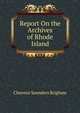 Report On the Archives of Rhode Island, Clarence Saunders Brigham 