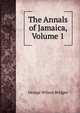 The Annals of Jamaica, Volume 1, George Wilson Bridges 