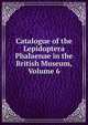 Catalogue of the Lepidoptera Phalaenae in the British Museum, Volume 6, 