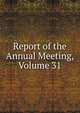 Report of the Annual Meeting, Volume 31, 