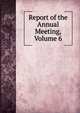 Report of the Annual Meeting, Volume 6, 