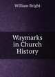 Waymarks in Church History, William Bright 