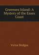 Greensea Island: A Mystery of the Essex Coast, Victor Bridges 