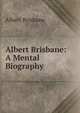 Albert Brisbane: A Mental Biography, Albert Brisbane 