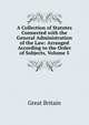 A Collection of Statutes Connected with the General Administration of the Law: Arranged According to the Order of Subjects, Volume 5, Great Britain 