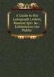 A Guide to the Autograph Letters, Manuscripts &c. . Exhibited to the Public, 
