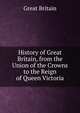 History of Great Britain, from the Union of the Crowns to the Reign of Queen Victoria, Great Britain 