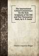 The International Critical Commentary On the Holy Scriptures of the Old and New Testaments: Mark, by E. P. Gould, Charles Augustus Briggs 