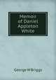 Memoir of Daniel Appleton White, George W Briggs 
