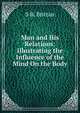 Man and His Relations: Illustrating the Influence of the Mind On the Body., S B. Brittan 