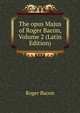 The opus Majus of Roger Bacon, Volume 2 (Latin Edition), Roger Bacon 