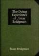 The Dying Experience of . Isaac Bridgman, Isaac Bridgman 