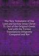 The New Testament of Our Lord and Saviour Jesus Christ: Tr. Out of the Original Greek: And with the Former Translations Diligently Compared and Rev, 