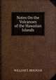 Notes On the Volcanoes of the Hawaiian Islands, WILLIAM T. BRIGHAM 