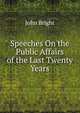 Speeches On the Public Affairs of the Last Twenty Years, John Bright 