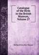 Catalogue of the Birds in the British Museum, Volume 27, Richard Bowdler Sharpe 