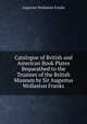 Catalogue of British and American Book Plates Bequeathed to the Trustees of the British Museum by Sir Augustus Wollaston Franks, Augustus Wollaston Franks 