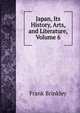 Japan, Its History, Arts, and Literature, Volume 6, Frank Brinkley 