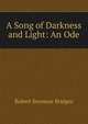 A Song of Darkness and Light: An Ode, Bridges Robert Seymour 